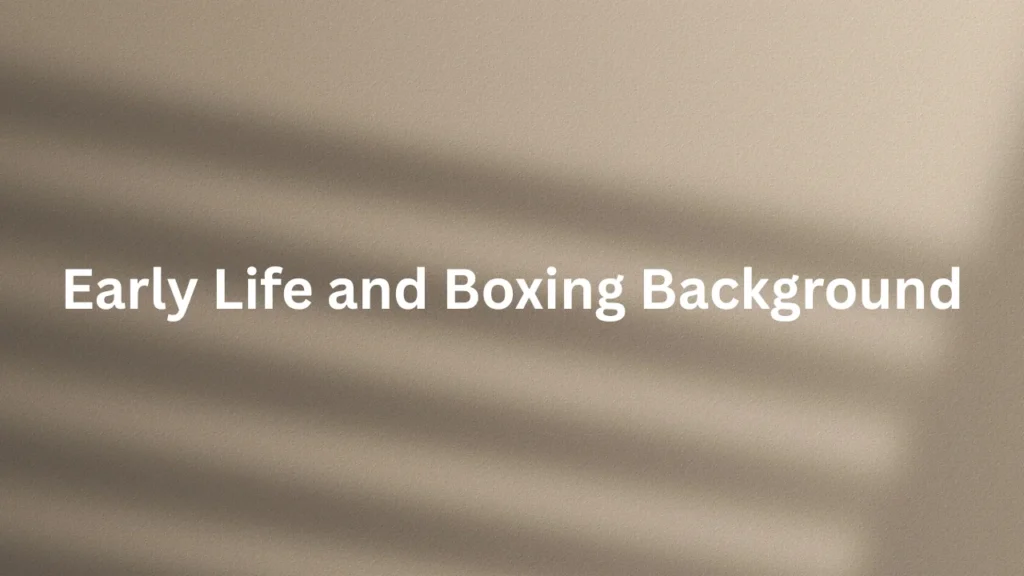 Early Life and Boxing Background