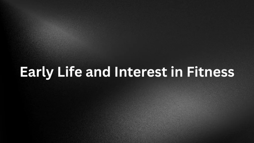 Early Life and Interest in Fitness