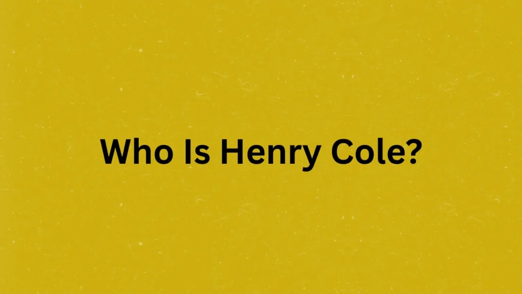 Who Is Henry Cole?