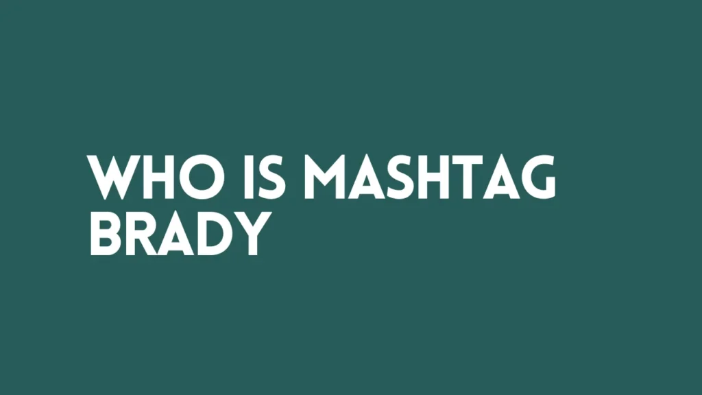 Who Is Mashtag Brady