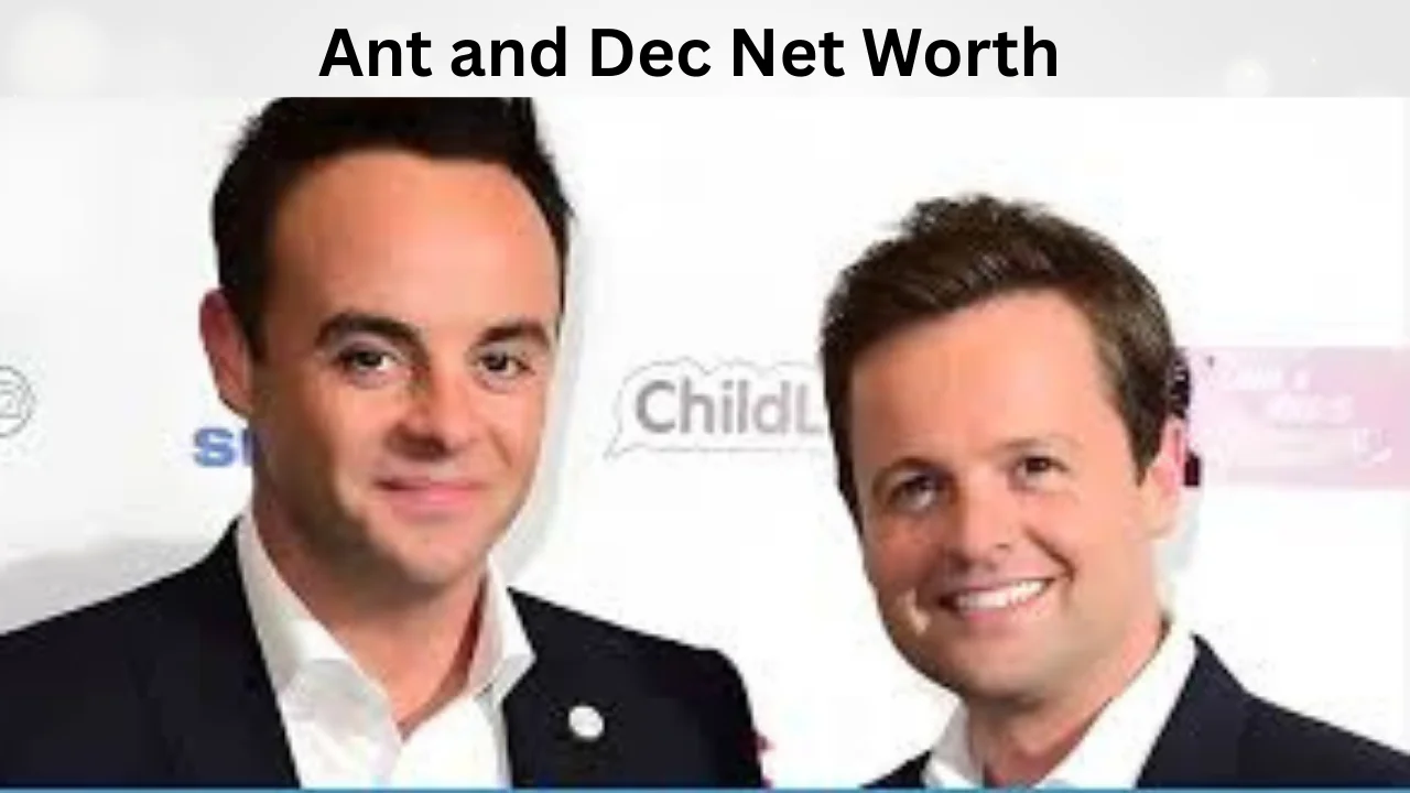 Ant and Dec Net Worth