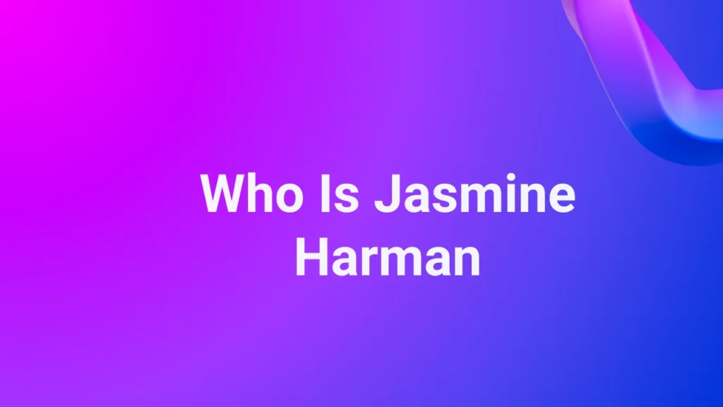 Who Is Jasmine Harman