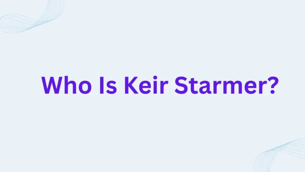 Who Is Keir Starmer?